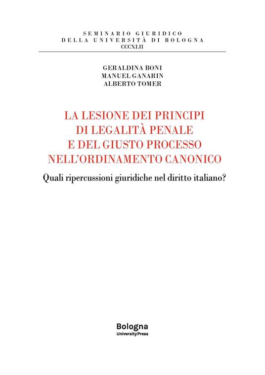 La lesione dei principi di legalità penale e del giusto processo nell'ordinamento canonico. Quali ripercussioni giuridiche nel diritto italiano? - Geraldina Boni,Manuel Ganarin,Alberto Tomer - copertina