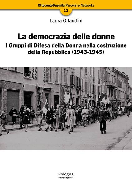La democrazia delle donne. I Gruppi di Difesa della Donna nella costruzione della Repubblica (1943-1945). Nuova ediz. - Laura Orlandini - copertina