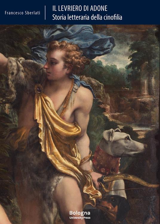Il levriero di Adone. Storia letteraria della cinofilia - Francesco Sberlati - copertina
