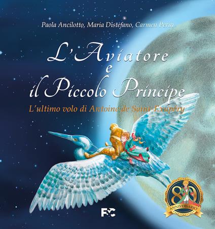 L'aviatore e il Piccolo Principe «l'ultimo volo di Antoine de Saint-Exupéry» - Paola Ancilotto,Maria Distefano,Carmen Perin - copertina