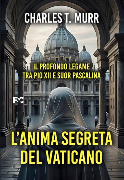 L'anima segreta del Vaticano. Il profondo legame tra Pio XII e suor Pascalina - Charles Theodore Murr - copertina