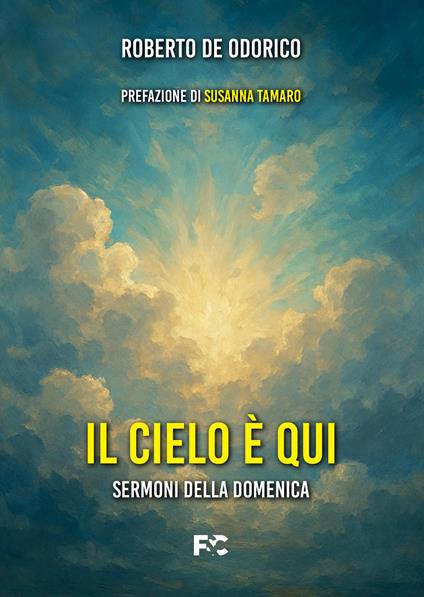 Il cielo è qui. Sermoni della domenica - Roberto De Odorico - copertina