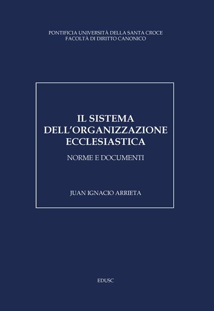 Il sistema dell'organizzazione ecclesiastica. Norme e documenti - Juan Ignacio Arrieta - copertina