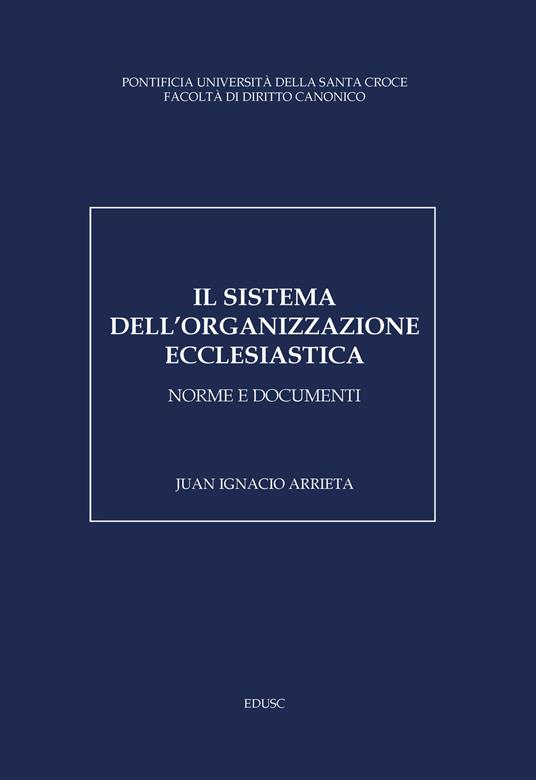 Il sistema dell'organizzazione ecclesiastica. Norme e documenti - Juan Ignacio Arrieta - copertina
