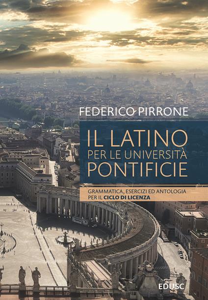 Il latino per le università pontificie. Grammatica, esercizi ed antologia per il ciclo di licenza - Federico Pirrone - copertina
