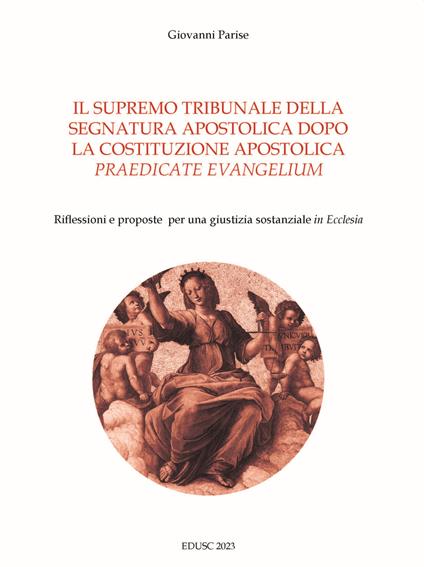 Il supremo tribunale della segnatura apostolica dopo la la costituzione apostolica «praedicate evangelium». Riflessioni e proposte per una giustizia sostanziale «in Ecclesia» - Giovanni Parise - copertina
