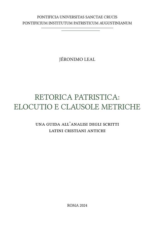 Retorica patristica: elocutio e clausole metriche. Una guida all'analisi degli scritti latini cristiani antichi - Jeronimo Leal - copertina