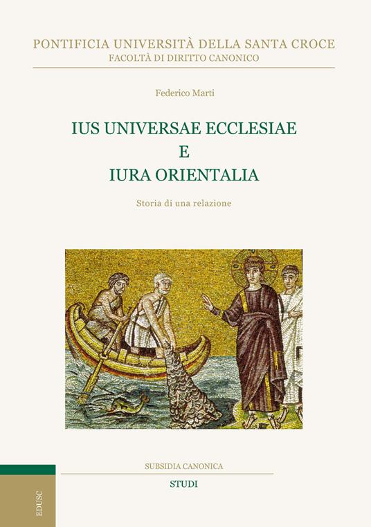 Ius universae ecclesiae e Iura orientalia. Storia di una relazione - Federico Marti - copertina