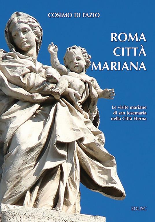 Roma città mariana. Le visite mariane di san Josemaría nella Città Eterna - Cosimo Di Fazio - ebook