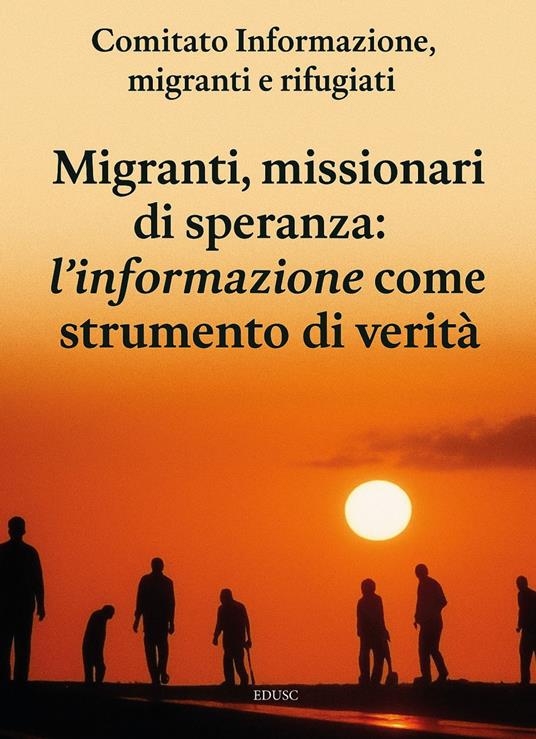 Migranti, missionari di speranza: «l'informazione» come strumento di verità - Migranti e Rifugiati Comitato Informazione,Antonino Piccione - ebook