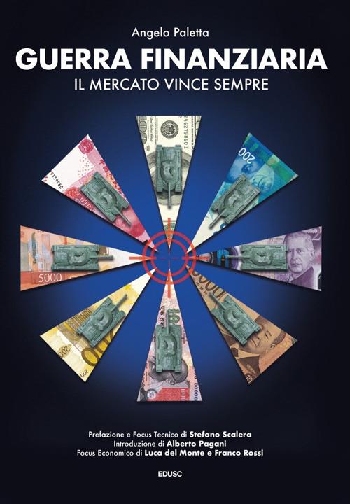 Guerra finanziaria. Il mercato vince sempre - Angelo Paletta - copertina