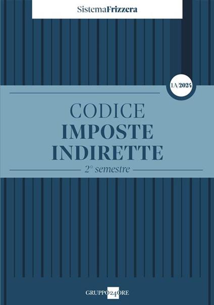 Codice fiscale Frizzera. Imposte indirette. 2° semestre 2024. Vol. 1/A - copertina
