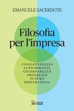 Filosofia per l'impresa. Consapevolezza, lungimiranza, governabilità, progresso, futuro, prestrategia