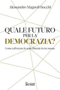 Libro Quale futuro per la democrazia? Come rafforzare lo stato liberale in tre mosse Alessandro Magnoli Bocchi