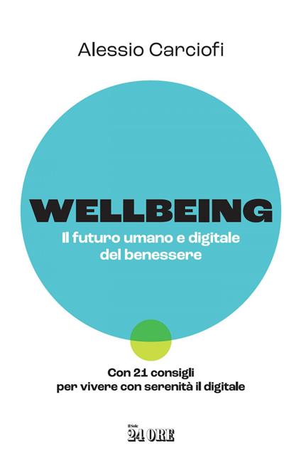 Wellbeing. Il futuro umano e digitale del benessere. Con 21 consigli per vivere con serenità il digitale - Alessio Carciofi - ebook