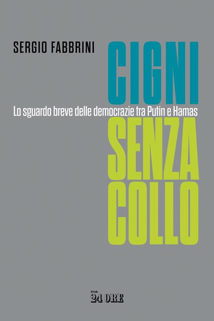 Cigni senza collo. Lo sguardo breve delle democrazie tra Putin e Hamas - Sergio Fabbrini - copertina