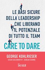 Care to dare. Le basi sicure della leadership che liberano il potenziale di tutto il team