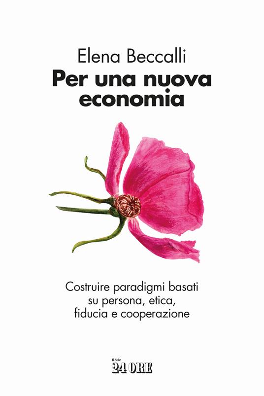 Per una nuova economia. Costruire paradigmi basati su persona, etica, fiducia e cooperazione - Elena Beccalli - copertina