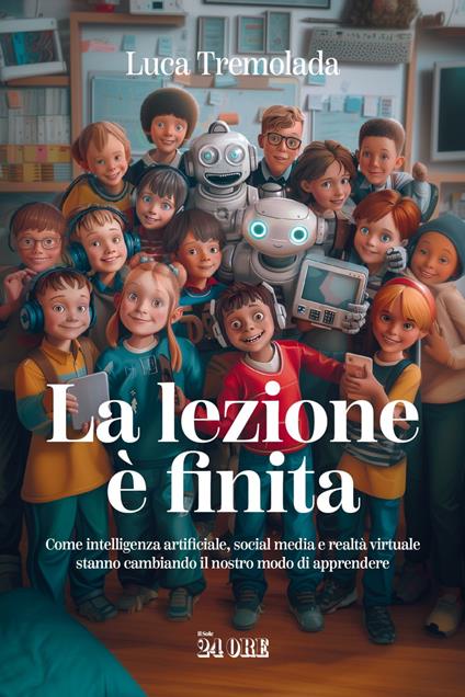 La lezione è finita. Come intelligenza artificiale, social media e realtà virtuale stanno cambiando il nostro modo di apprendere - Luca Tremolada - ebook