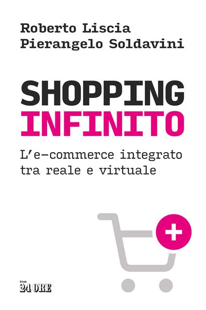 Shopping infinito. L'e-commerce integrato tra reale e virtuale - Roberto Liscia,Pierangelo Soldavini - copertina