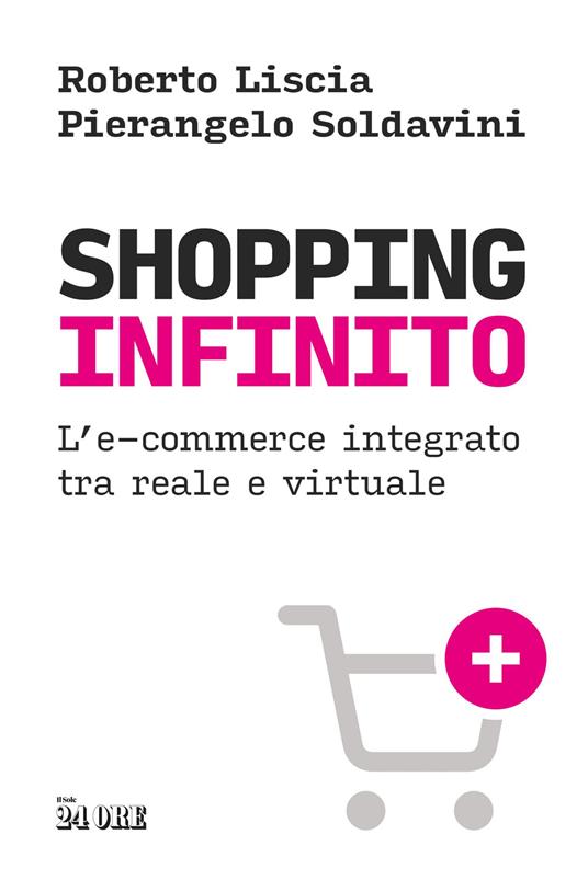 Shopping infinito. L'e-commerce integrato tra reale e virtuale - Roberto Liscia,Pierangelo Soldavini - copertina