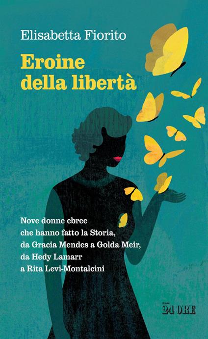Eroine della libertà. Nove donne ebree che hanno fatto la Storia, da Gracia Mendes a Golda Meir, da Hedy Lamarr a Rita Levi-Montalcini - Elisabetta Fiorito - ebook