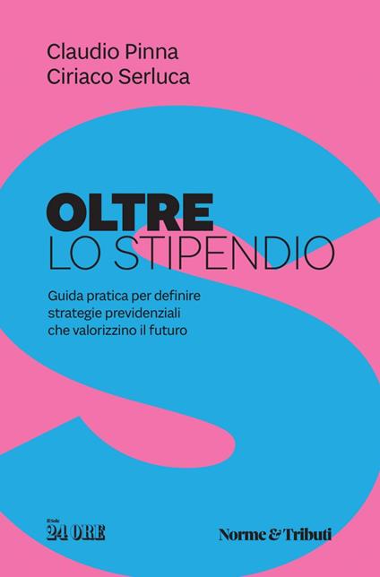 Oltre lo stipendio. Guida pratica per definire strategie previdenziali che valorizzino il futuro - Claudio Pinna,Ciriaco Serluca - ebook