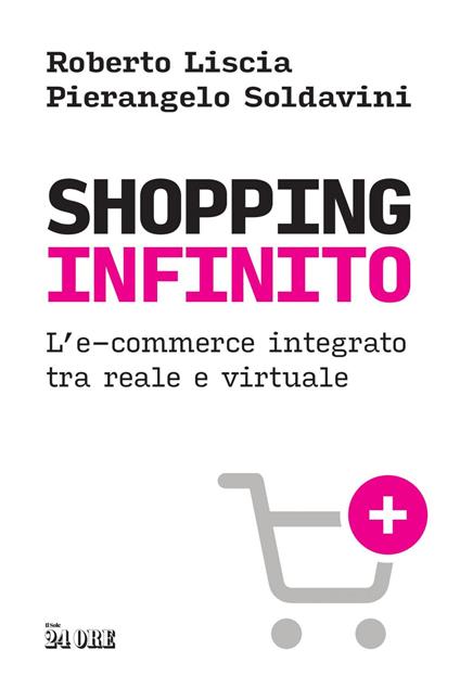 Shopping infinito. L'e-commerce integrato tra reale e virtuale - Roberto Liscia,Pierangelo Soldavini - ebook