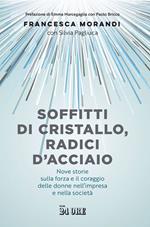 Soffitti di cristallo, radici d'acciaio. Nove storie sulla forza e il coraggio delle donne nell'impresa e nella socità