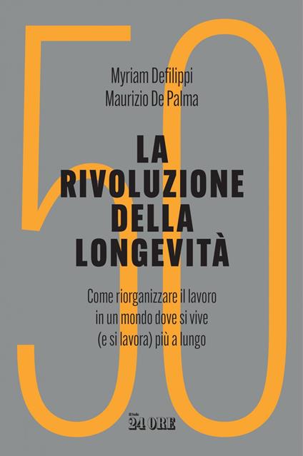 La rivoluzione della longevità. Come riorganizzare il lavoro in un mondo dove si vive (e si lavora) più a lungo - Maurizio De Palma,Myriam Defilippi - ebook