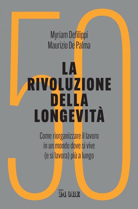 La rivoluzione della longevità. Come riorganizzare il lavoro in un mondo dove si vive (e si lavora) più a lungo - Maurizio De Palma,Myriam Defilippi - ebook