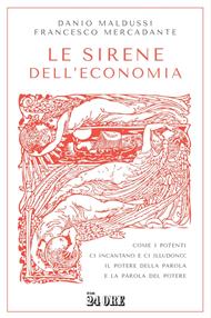Le sirene dell'economia. Come i potenti ci incantano e ci illudono: il potere della parola e la parola del potere