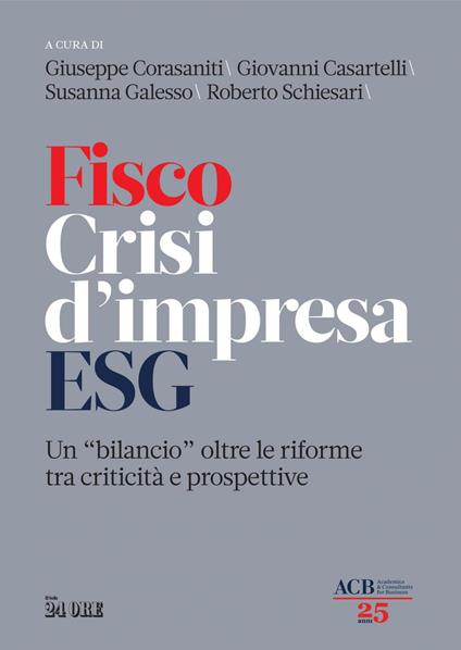 Fisco crisi d'impresa ESG. Un «bilancio» oltre le riforme tra criticità e prospettive - Giovanni Casartelli,Giuseppe Corasaniti,Susanna Galesso,Roberto Schiesari - ebook