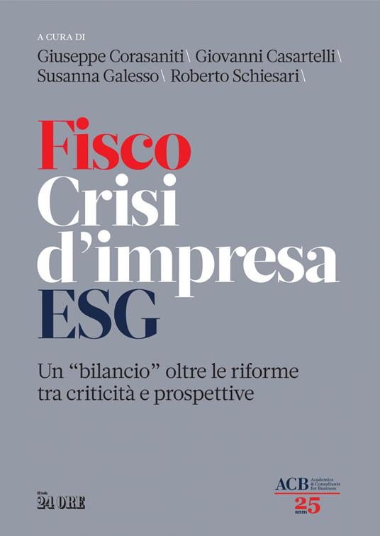 Fisco crisi d'impresa ESG. Un «bilancio» oltre le riforme tra criticità e prospettive - Giovanni Casartelli,Giuseppe Corasaniti,Susanna Galesso,Roberto Schiesari - ebook