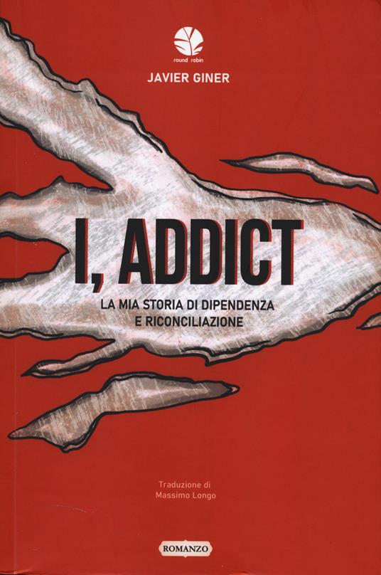 I, addict. La mia storia di dipendenza e riconciliazione - Javier Giner - copertina