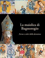 La maiolica di Bagnoregio. Forme e colori della devozione. Ediz. illustrata