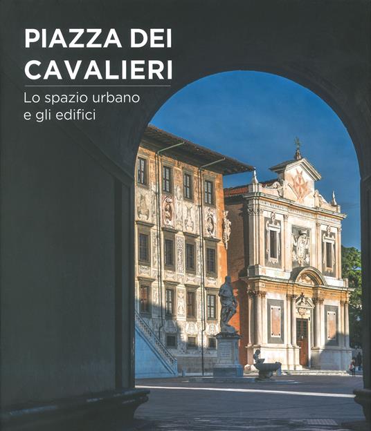 Piazza dei Cavalieri. Lo spazio urbano e gli edifici. Ediz. a colori - Ewa Karwacka Codini - copertina