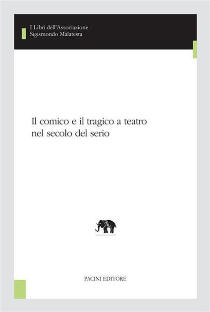 Il comico e il tragico a teatro nel secolo del serio - Franceso Fiorentino,Maria Grazia Porcelli - ebook