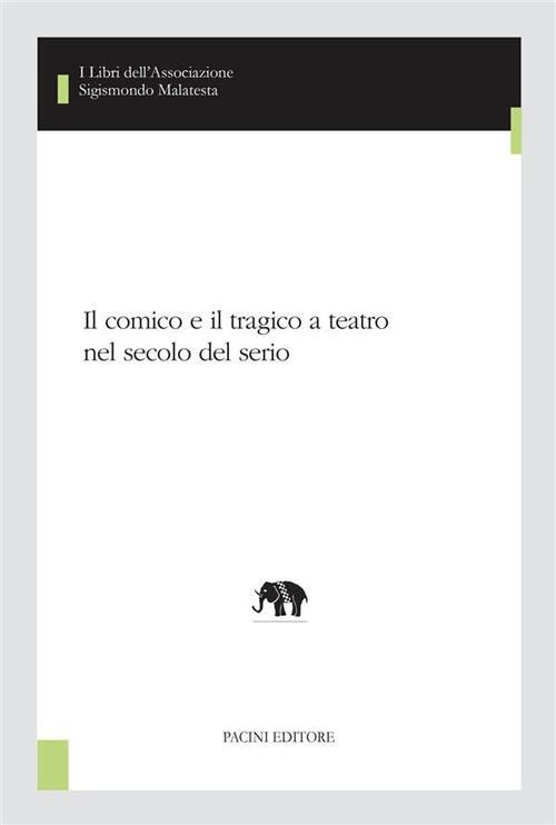 Il comico e il tragico a teatro nel secolo del serio - Franceso Fiorentino,Maria Grazia Porcelli - ebook