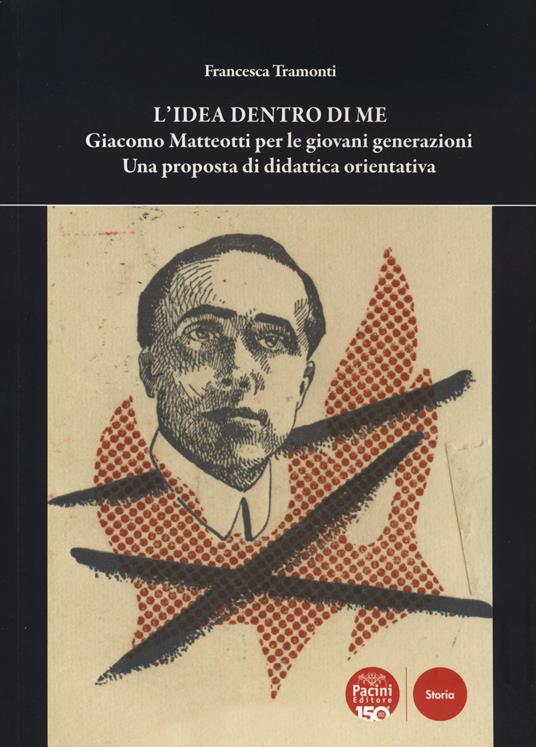 L'idea dentro di me. Giacomo Matteotti per le giovani generazioni. Una proposta di didattica orientativa - Francesca Tramonti - copertina