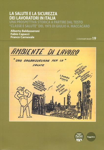 La salute e la sicurezza dei lavoratori in Italia. Una prospettiva storica a partire dal testo «Classe e salute» del 1973 di Giulio A. Maccacaro - Alberto Baldasseroni,Fabio Capacci,Franco Carnevale - copertina