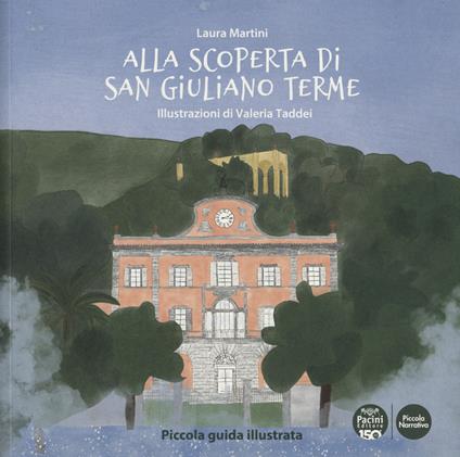 Alla scoperta di San Giuliano Terme. Piccola guida illustrata. Ediz. a colori - Laura Martini - copertina