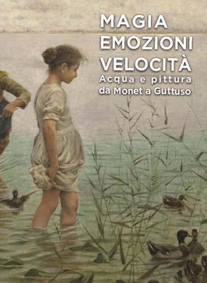 Magia emozioni velocità. Acqua e pittura da Monet a Guttuso. Ediz. illustrata - Miriam Fileti Mazza - copertina