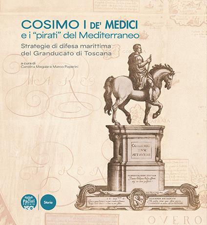 Cosimo I de' Medici e i «pirati» del Mediterraneo. Strategie di difesa marittima del Granducato di Toscana - copertina