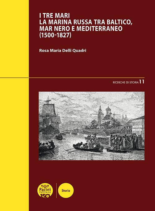 I tre mari. La Marina russa tra Baltico, mar Nero e Mediterraneo (1500-1827) - Rosa Maria Delli Quadri - copertina