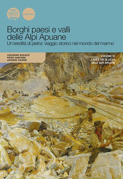 Borghi paesi e valli delle Alpi Apuane. Vol. 6: Un’eredità di pietra: viaggio storico nel mondo del marmo - copertina