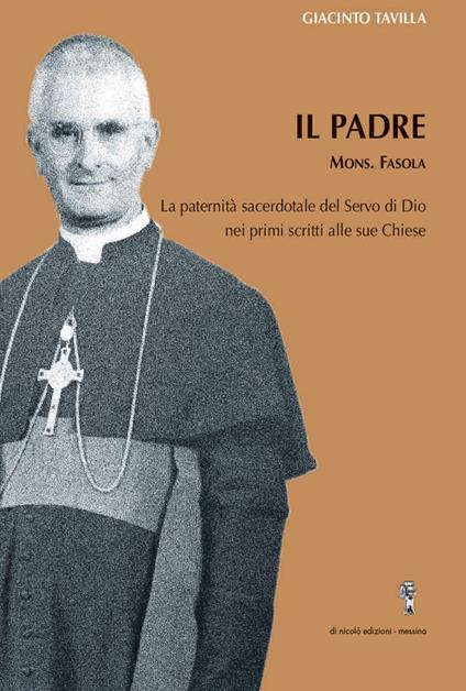 Il padre. La paternità sacerdotate del servo di Dio, mons Favola, nei primi scritti alle sue chiese - Giacinto Tavilla - copertina