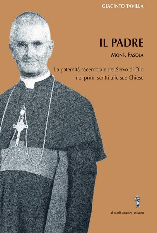 Il padre. La paternità sacerdotate del servo di Dio, mons Favola, nei primi scritti alle sue chiese - Giacinto Tavilla - copertina