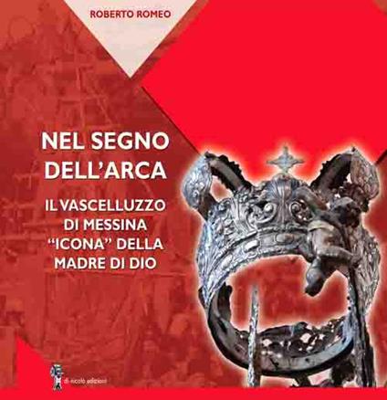 Nel segno dell'arca. Il Vascelluzzo di Messina «icona» della madre di Dio - Roberto Romeo - copertina