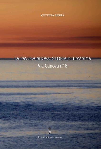 La favola nuova: storia di un'anima Via Canova n° 8 - Cettina Serra - copertina